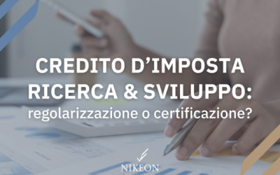 Credito d’imposta Ricerca & Sviluppo: regolarizzazione o certificazione? Le due strade per le imprese